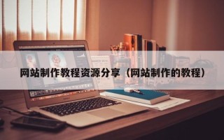 云南网站制作教程资源分享（网站制作的教程）