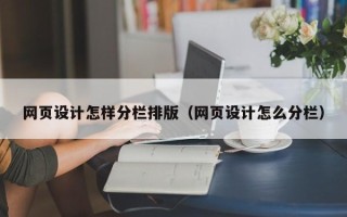 云南网页设计怎样分栏排版（网页设计怎么分栏）