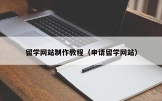 云南留学网站制作教程（申请留学网站）